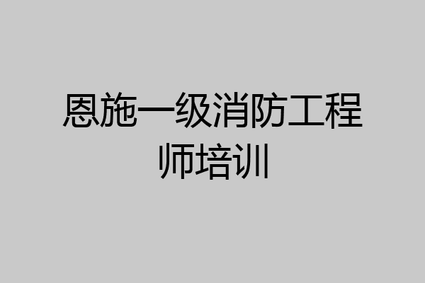 恩施一级消防工程师培训
