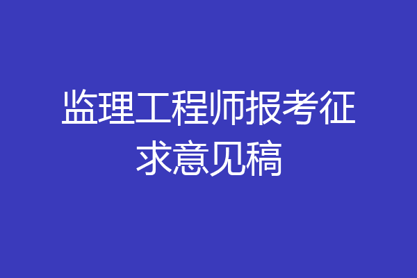 监理工程师报考征求意见稿