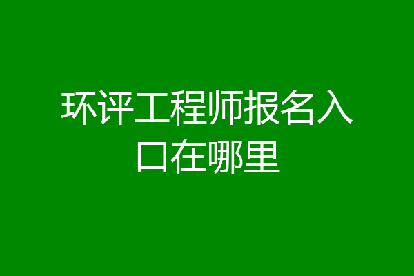 环评工程师报名入口在哪里