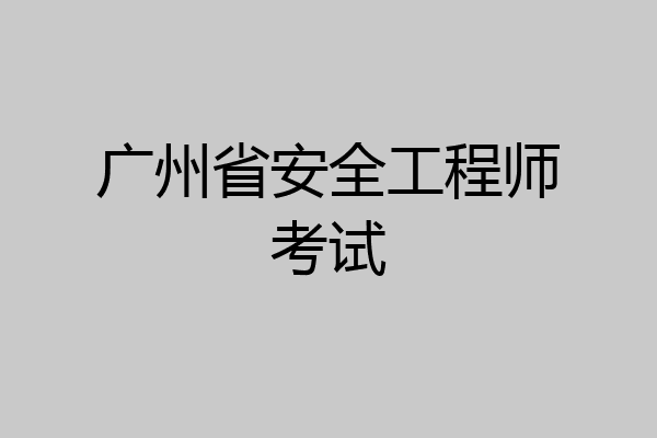 广州省安全工程师考试