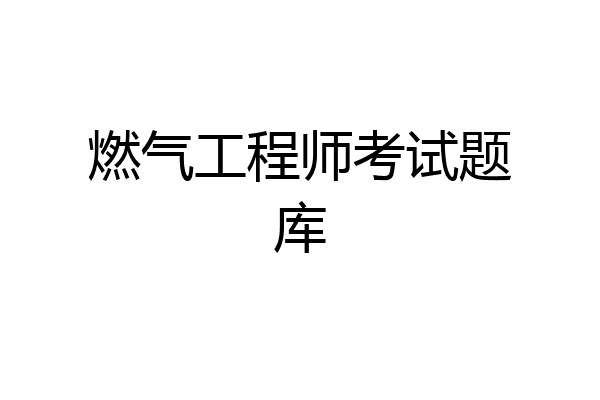 燃气工程师考试题库