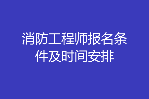 消防工程师报名条件及时间安排