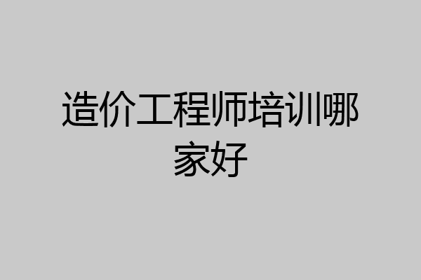 造价工程师培训哪家好