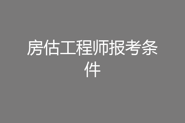 房估工程师报考条件