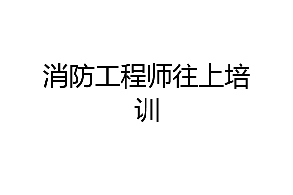 消防工程师往上培训