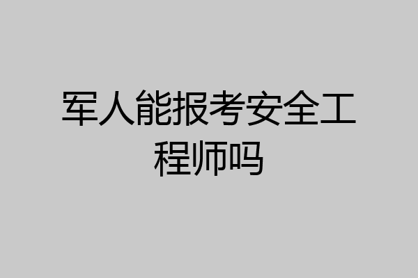 军人能报考安全工程师吗