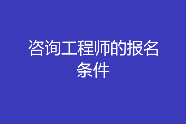 咨询工程师的报名条件