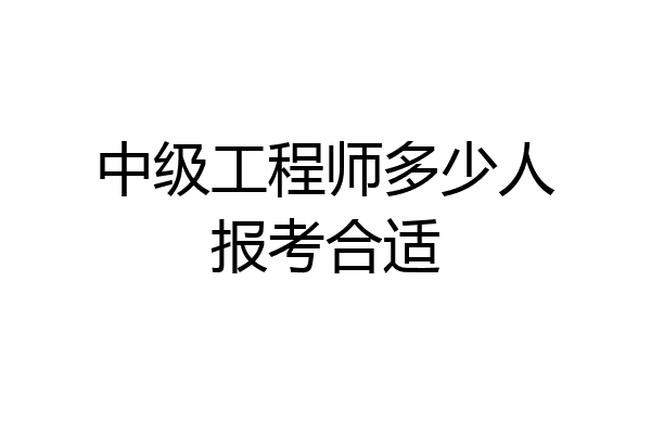 中级工程师多少人报考合适