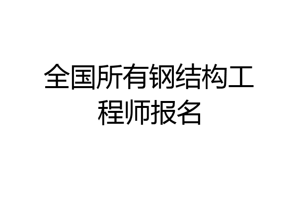 全国所有钢结构工程师报名