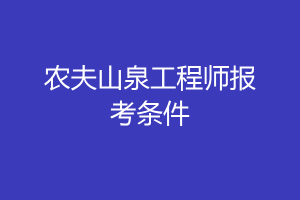 农夫山泉工程师报考条件