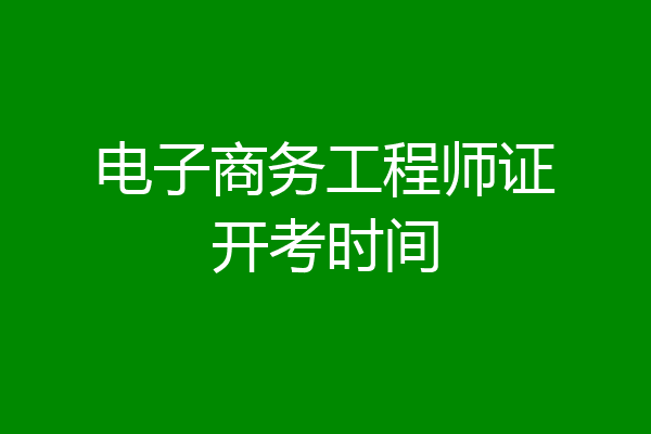 电子商务工程师证开考时间
