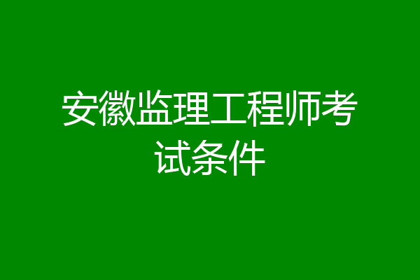 安徽监理工程师考试条件