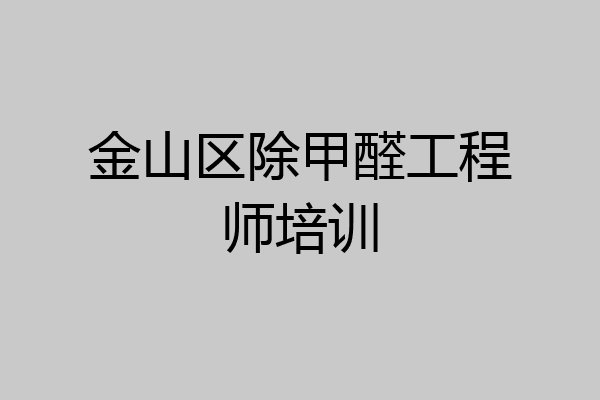 金山区除甲醛工程师培训
