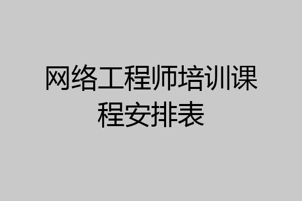 网络工程师培训课程安排表