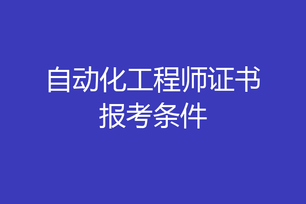 自动化工程师证书报考条件