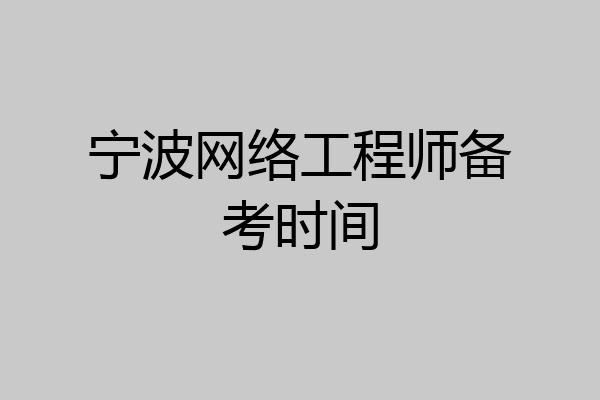 宁波网络工程师备考时间