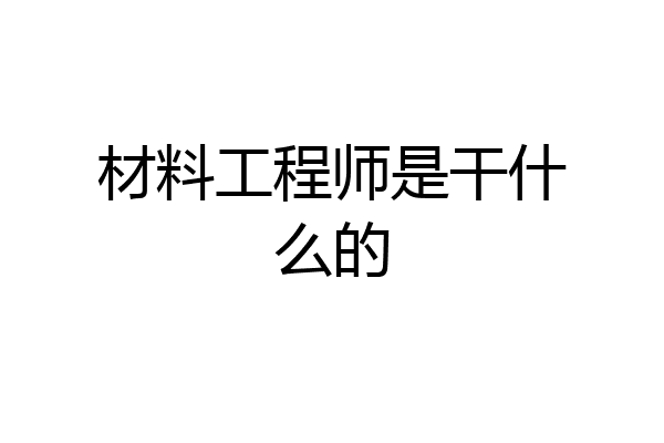 材料工程师是干什么的