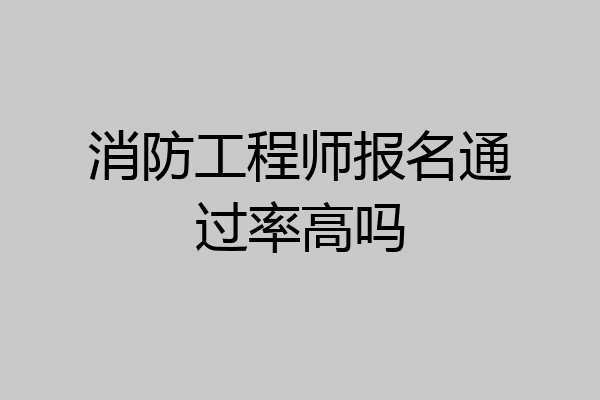 消防工程师报名通过率高吗