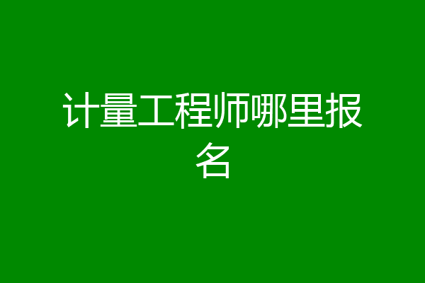 计量工程师哪里报名
