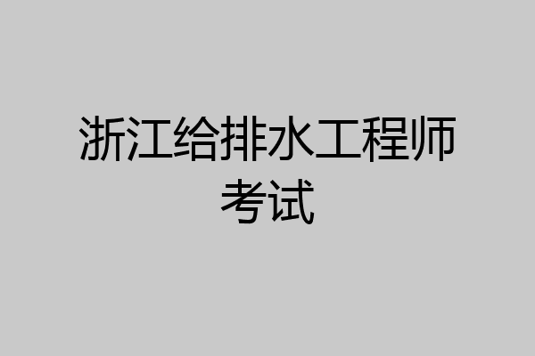 浙江给排水工程师考试