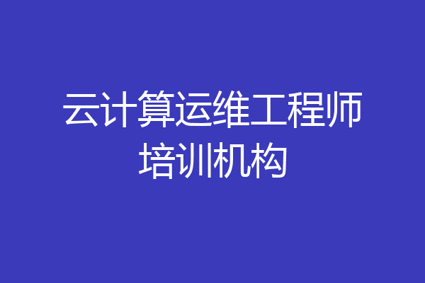 云计算运维工程师培训机构