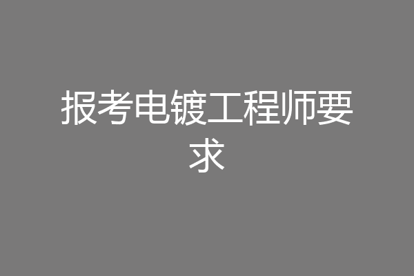 报考电镀工程师要求