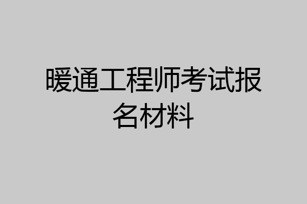 暖通工程师考试报名材料