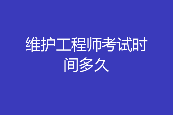 维护工程师考试时间多久