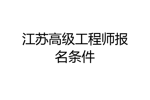 江苏高级工程师报名条件