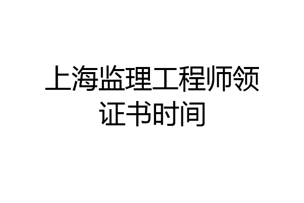 上海监理工程师领证书时间