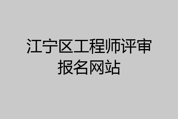江宁区工程师评审报名网站