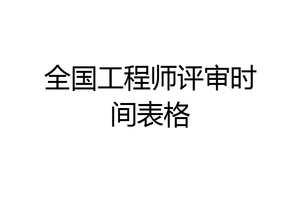全国工程师评审时间表格