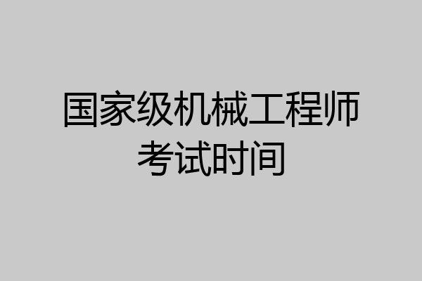 国家级机械工程师考试时间