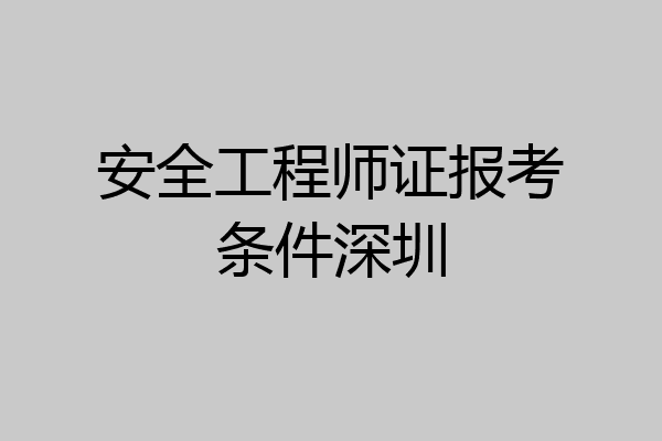 安全工程师证报考条件深圳