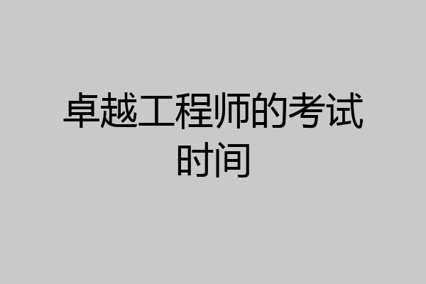 卓越工程师的考试时间