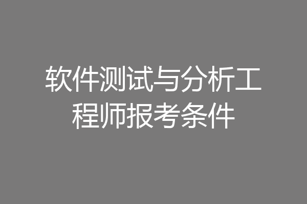 软件测试与分析工程师报考条件