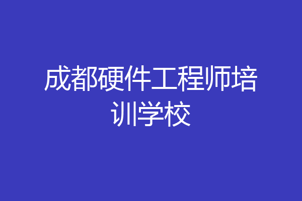 成都硬件工程师培训学校