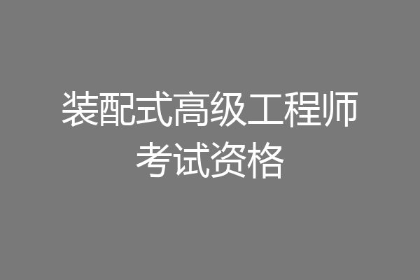 装配式高级工程师考试资格
