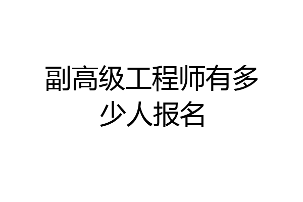 副高级工程师有多少人报名