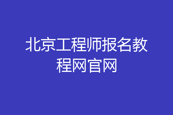 北京工程师报名教程网官网