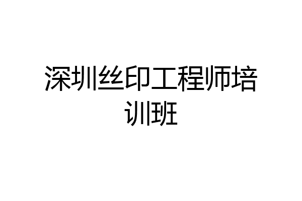 深圳丝印工程师培训班