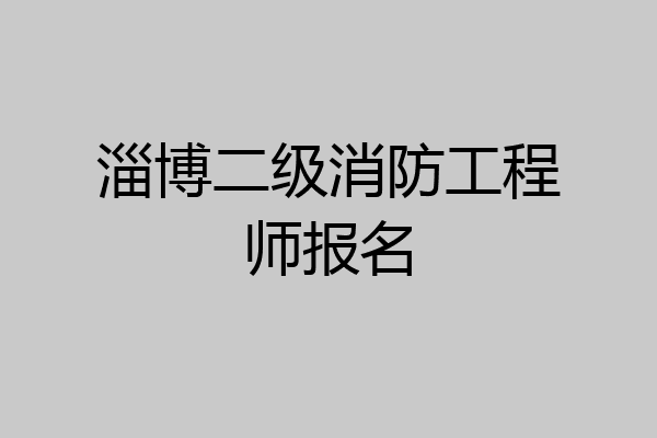 淄博二级消防工程师报名