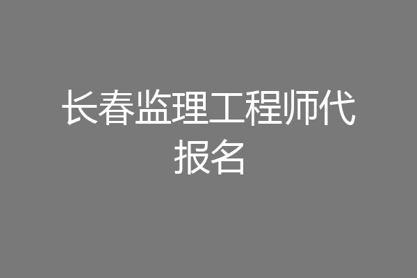 长春监理工程师代报名