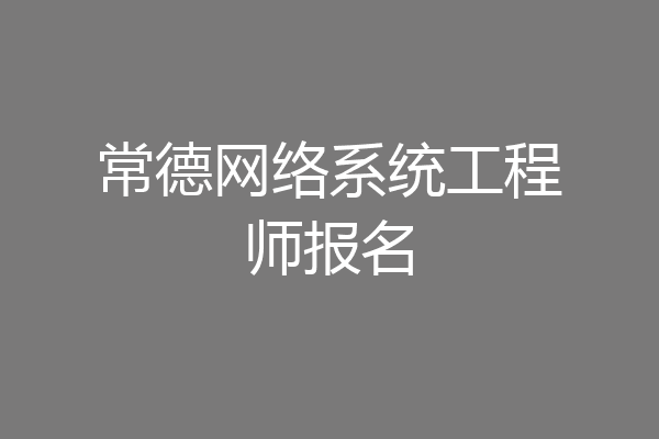 常德网络系统工程师报名
