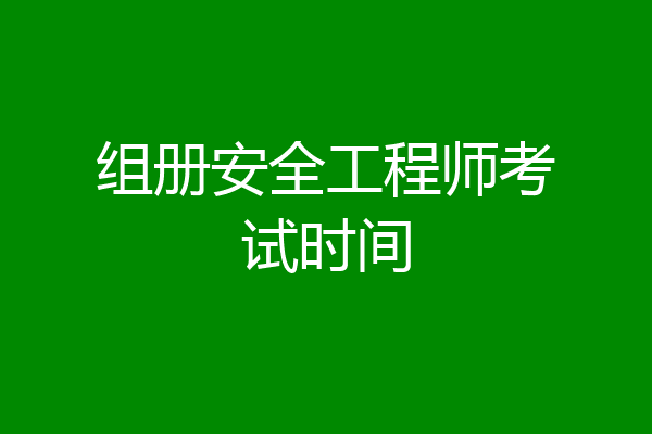 组册安全工程师考试时间