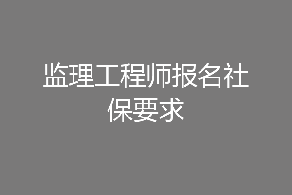 监理工程师报名社保要求