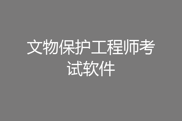 文物保护工程师考试软件