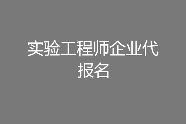 实验工程师企业代报名