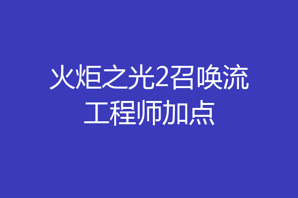 火炬之光2召唤流工程师加点