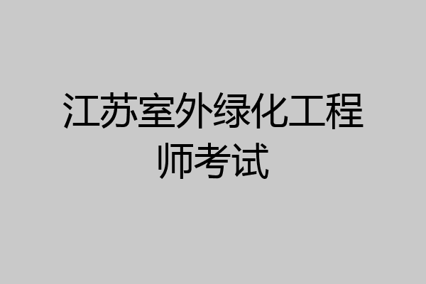 江苏室外绿化工程师考试